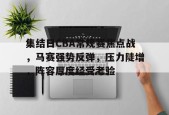 英雄联盟有礼投注-包含集结日CBA常规赛焦点战，马赛强势反弹，压力陡增，阵容厚度经受考验的词条